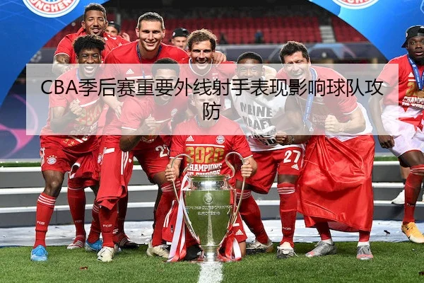 CBA季后赛重要外线射手表现影响球队攻防（m88Sports）
